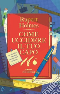 Come uccidere il tuo capo libro di Holmes Rupert