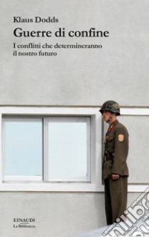 Guerre di confine. I conflitti che determineranno il nostro futuro libro di Dodds Klaus