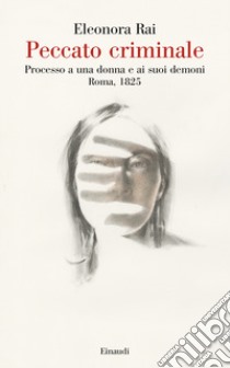 Peccato criminale. Processo a una donna e ai suoi demoni. Roma, 1825 libro di Rai Eleonora