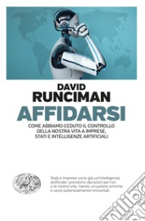 Affidarsi. Come abbiamo ceduto il controllo della nostra vita a imprese, Stati e intelligenze artificiali libro di Runciman David