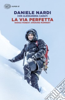 La via perfetta. Nanga Parbat: sperone Mummery libro di Nardi Daniele; Carati Alessandra