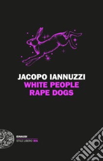 White People Rape Dogs libro di Iannuzzi Jacopo