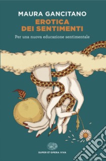 Erotica dei sentimenti. Per una nuova educazione sentimentale libro di Gancitano Maura