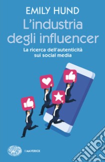 L'industria degli influencer. La ricerca dell'autenticità sui social media libro di Hund Emily