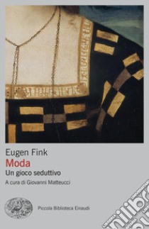 Moda. Un gioco seduttivo libro di Fink Eugen; Matteucci G. (cur.)