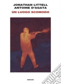 Un luogo scomodo libro di Littell Jonathan; D'Agata Antoine