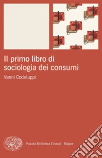 Il primo libro di sociologia dei consumi libro di Codeluppi Vanni