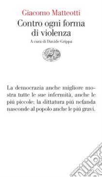 Contro ogni forma di violenza libro di Matteotti Giacomo; Grippa D. (cur.)