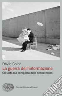 La guerra dell'informazione. Gli stati alla conquista delle nostre menti libro di Colon David