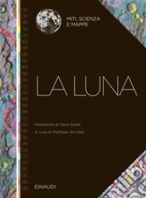 La Luna. Miti, scienza e mappe libro di Shindell M. (cur.)