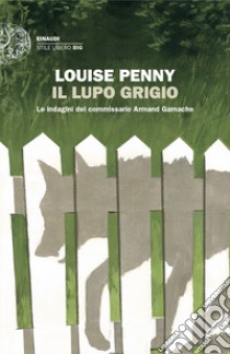 Il lupo grigio. Le indagini del commissario Armand Gamache libro di Penny Louise