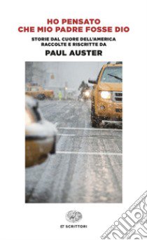 Ho pensato che mio padre fosse Dio. Storie dal cuore dell'America raccolte e riscritte da Paul Auster libro di Auster P. (cur.)