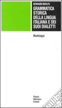 Grammatica storica della lingua italiana e dei suoi dialetti. Vol. 2: Morfologia, libro di Rohlfs Gerhard