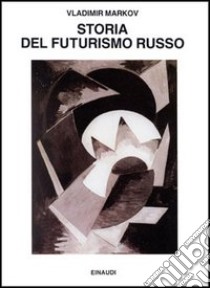 Storia del futurismo russo libro di Markov Vladimir