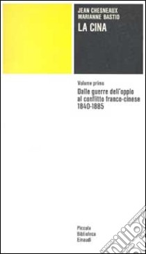 La Cina. Vol. 1: Dalle guerre dell'Oppio al conflitto franco-cinese (1840-1885) libro di Chesneaux Jean; Bastid Marianne; Bergère Marie-Claire