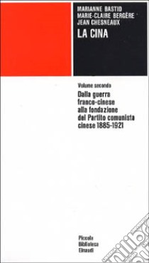 La Cina. Vol. 2: Dalla guerra franco-cinese alla fondazione del Partito comunista cinese (1885-1921) libro di Chesneaux Jean; Bastid Marianne; Bergère Marie-Claire