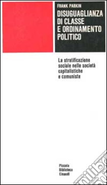 Disuguaglianza di classe e ordinamento politico libro di Parkin Frank