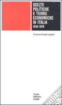 Scelte politiche e teorie economiche in Italia (1945-1978) libro di Lunghini G. (cur.)