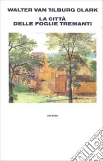 La città delle foglie tremanti libro di Van Tilburg Clark Walter