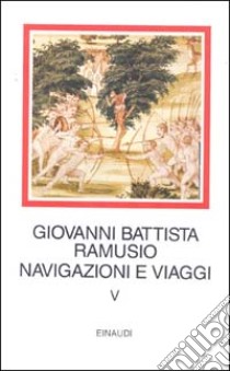 Navigazioni e viaggi. Vol. 5 libro di Ramusio G. Battista; Milanesi M. (cur.)