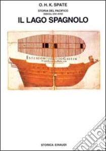 Storia del Pacifico. Vol. 1: Il lago spagnolo libro di Spate Oskar Hermann Khristian; Mainardi G. (cur.)