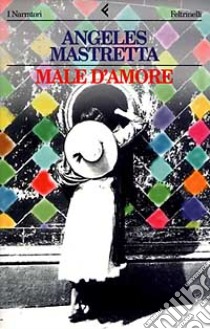 Male d'amore libro di Mastretta Angeles