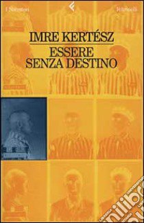 Essere senza destino libro di Kertész Imre