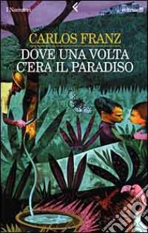 Dove una volta c'era il paradiso libro di Franz Carlos