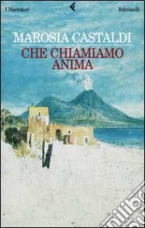 Che chiamiamo anima libro di Castaldi Marosia