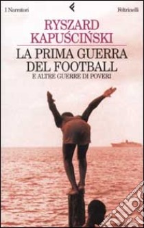 La prima guerra del football e altre guerre di poveri libro di Kapuscinski Ryszard