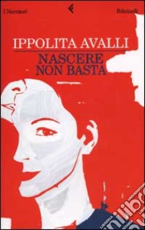 Nascere non basta libro di Avalli Ippolita