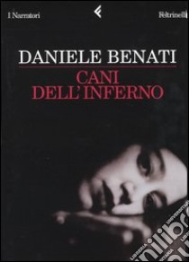 Cani dell'inferno libro di Benati Daniele