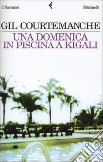 Una domenica in piscina a Kigali libro di Courtemanche Gil