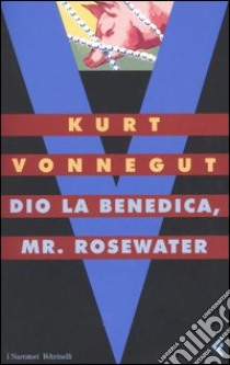 Dio la benedica, Mr Rosewater o perle ai porci libro di Vonnegut Kurt