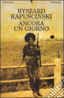 Ancora un giorno libro di Kapuscinski Ryszard