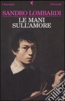 Le mani sull'amore libro di Lombardi Sandro