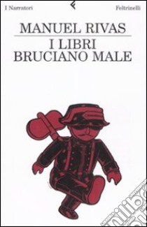 I Libri bruciano male libro di Rivas Manuel