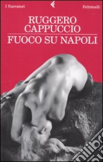 Fuoco su Napoli libro di Cappuccio Ruggero