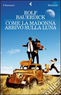 Come la Madonna arrivò sulla luna libro di Bauerdick Rolf