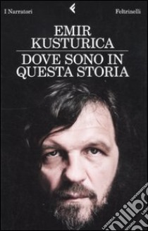 Dove sono in questa storia libro di Kusturica Emir