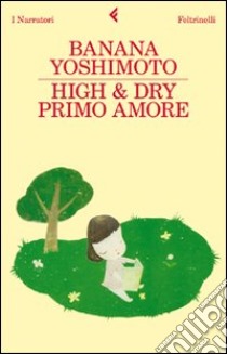 High & Dry. Primo amore libro di Yoshimoto Banana