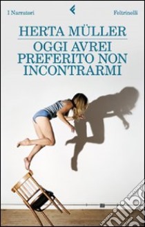 Oggi avrei preferito non incontrarmi libro di Müller Herta