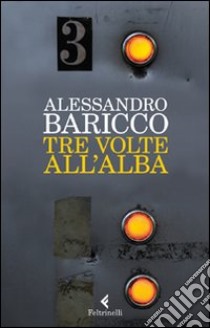 Tre volte all'alba libro di Baricco Alessandro