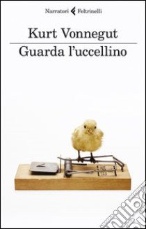 Guarda l'uccellino. Racconti Inediti libro di Vonnegut Kurt