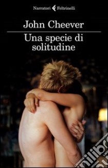 Una specie di solitudine. I diari libro di Cheever John; Cioni A. (cur.)