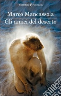 Gli amici del deserto libro di Mancassola Marco