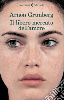 Il libero mercato dell'amore libro di Grunberg Arnon