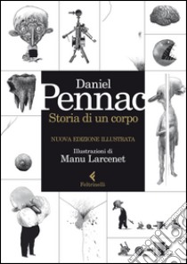 Storia di un corpo. Nuova edizione illustrata libro di Pennac Daniel