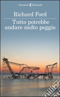 Tutto potrebbe andare molto peggio libro di Ford Richard