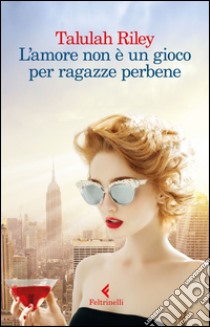 L'amore non è un gioco per ragazze perbene libro di Riley Talulah